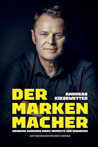 Der Markenmacher: Werbung zwischen magic moments und Wahnsinn