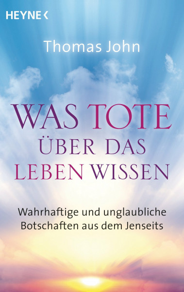 Was Tote über das Leben wissen: Wahrhaftige und unglaubliche Botschaften aus dem Jenseits
