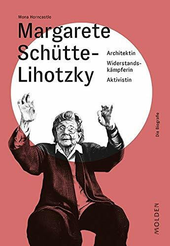 Margarete Schütte-Lihotzky: Architektin - Widerstandskämpferin - Aktivistin (Reihenweise kluge Frauen)