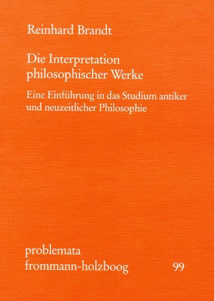 Die Interpretation philosophischer Werke: Eine Einführung in das Studium antiker und neuzeitlicher Philosophie (problemata, Band 99) Die Interpretation philosophischer Werke: Eine Einführung in das Studium antiker und neuzeitlicher Philosophie (problemata, Band 99)
