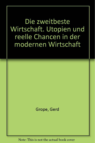 Die zweitbeste Wirtschaft. Utopien und reelle Chancen in der modernen Wirtschaft