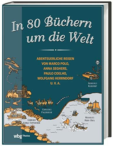 In 80 Büchern um die Welt: Abenteuerliche Reisen von Marco Polo, Anna Seghers, Paulo Coelho, Wolfgang Herrndorf u.v.a.