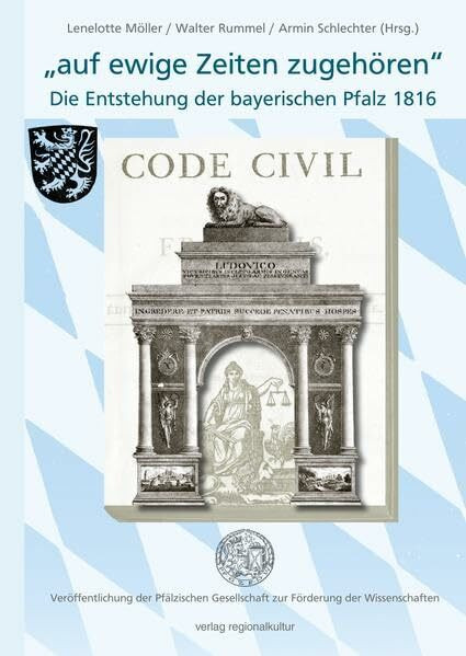 'auf ewige Zeiten zugehören': Die Entstehung der bayerischen Pfalz 1816 (Veröffentlichungen der Pfälzischen Gesellschaft zur Förderung der Wissenschaften)