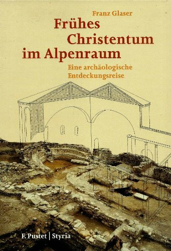 Frühes Christentum im Alpenraum. Eine archäologische Entdeckungsreise