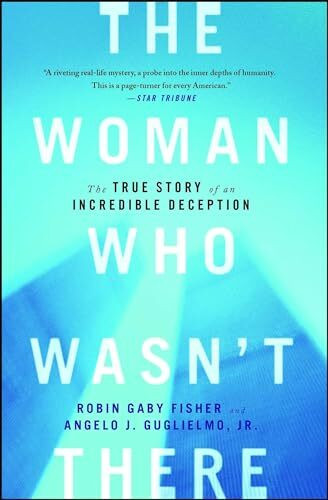The Woman Who Wasn't There: The True Story of an Incredible Deception