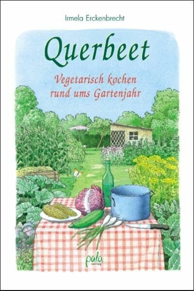 Querbeet: Vegetarisch kochen rund ums Gartenjahr