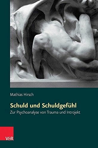 Schuld und Schuldgefühl: Zur Psychoanalyse von Trauma und Introjekt