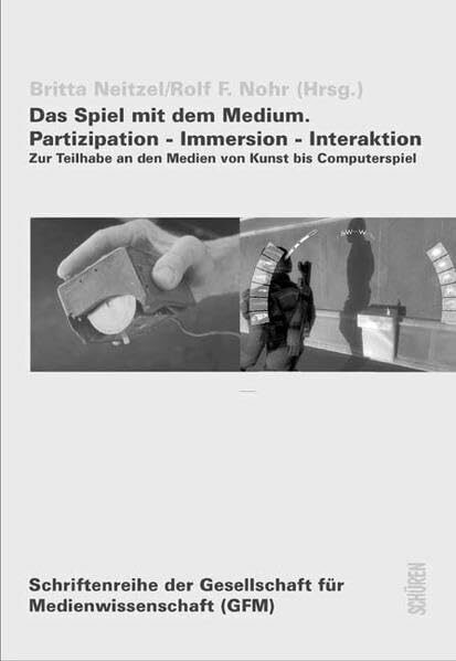 Das Spiel mit dem Medium. Partizipation - Immersion - Interaktion: Zur Teilhabe an den Medien von Kunst bis Computerspiel (Schriftenreihe der Gesellschaft für Medienwissenschaft)