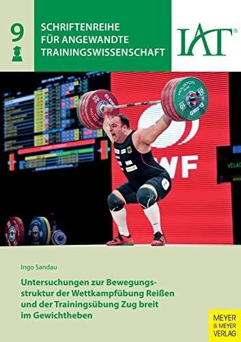 Untersuchungen zur Bewegungsstruktur der Wettkampfübung Reißen und der Trainingsübung Zug breit im Gewichtheben (Schriftenreihe für Angewandte Trainingswissenschaft)