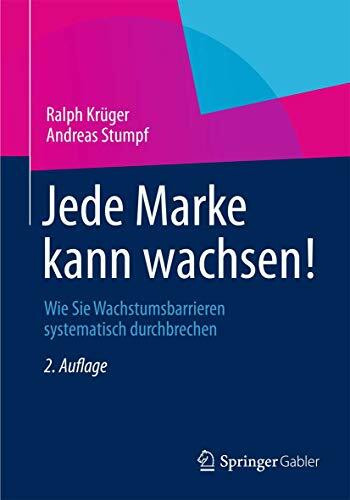 Jede Marke kann wachsen!: Wie Sie Wachstumsbarrieren systematisch durchbrechen