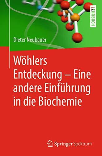 Wöhlers Entdeckung - Eine andere Einführung in die Biochemie Wöhlers Entdeckung - Eine andere Einführung in die Biochemie