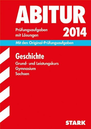 Abitur-Prüfungsaufgaben Gymnasium Sachsen. Mit Lösungen / Geschichte Grund- und Leistungskurs 2014: Mit den Original-Prüfungsaufgaben 2011-2013