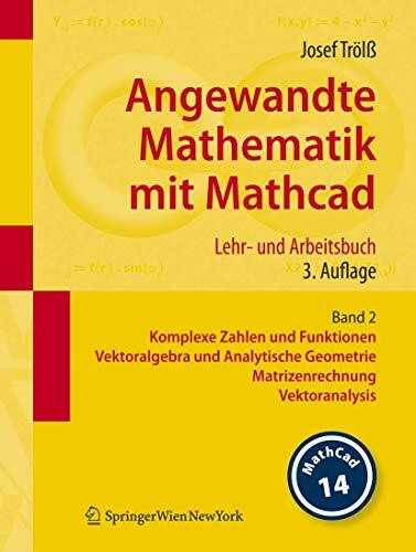 Angewandte Mathematik mit Mathcad. Lehr- und Arbeitsbuch: Band 2: Komplexe Zahlen und Funktionen, Vektoralgebra und Analytische Geometrie, Matrizenrechnung, Vektoranalysis (German Edition)