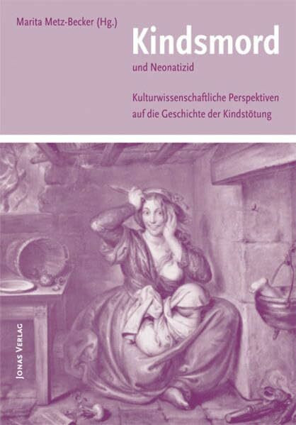 Kindsmord und Neonatizid: Kulturwissenschaftliche Perspektiven auf die Geschichte der Kindstötung