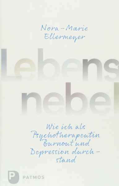 Lebensnebel: Wie ich als Psychotherapeutin Burnout und Depression durchstand