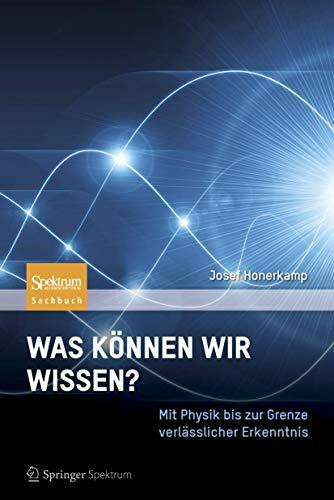 Was können wir wissen?: Mit Physik bis zur Grenze verlässlicher Erkenntnis