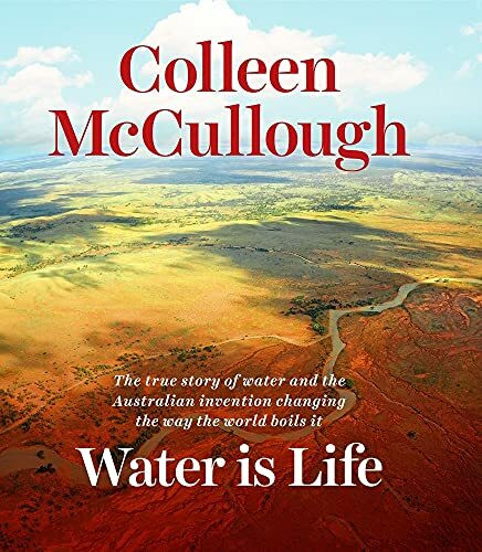 Water Is Life: The True Story of Water and the Australian Invention Changing the Way the World Boils It: The Story of Water and the Australian Invention Changing the Way the World Boils Water