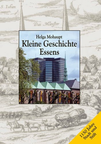 Kleine Geschichte Essens: Von den Anfängen bis zur Gegenwart