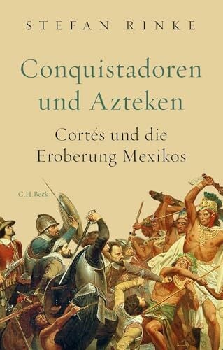 Conquistadoren und Azteken: Cortés und die Eroberung Mexikos
