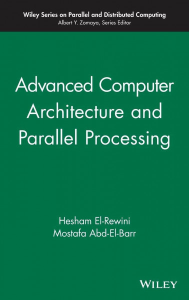 Advanced Computer Architecture and Parallel Processing (Wiley Series on Parallel and Distributed Computing)