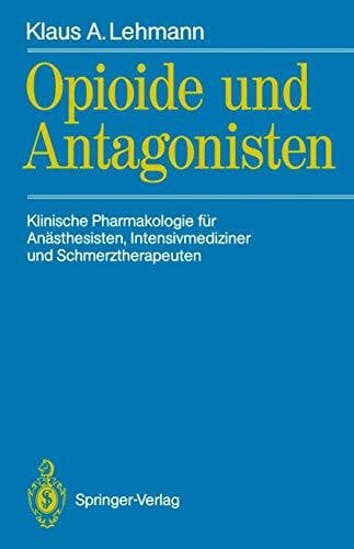 Opioide und Antagonisten: Klinische Pharmakologie für Anästhesisten, Intensivmediziner und Schmerztherapeuten (German Edition)