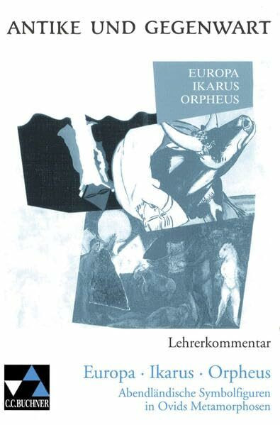 Antike und Gegenwart / Lateinische Texte zur Erschließung europäischer Kultur: Antike und Gegenwart / Europa – Ikarus – Orpheus LK: Lateinische Texte ... Kultur / zu Europa – Ikarus – Orpheus