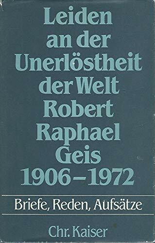 Leiden an der Unerlöstheit der Welt. Robert Raphael Geis 1906 - 1972. Briefe, Reden, Aufsätze