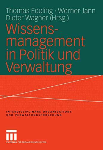 Wissensmanagement in Politik und Verwaltung (Interdisziplinäre Organisations- und Verwaltungsforschung) (German Edition) (Interdisziplinäre Organisations- und Verwaltungsforschung, 9, Band 9)