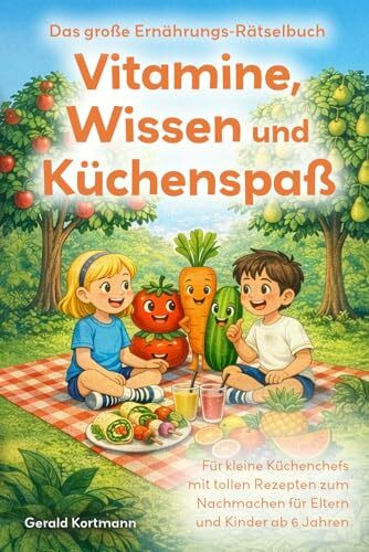 Vitamine, Wissen und Küchenspaß: Das große Ernährungs-Rätselbuch für kleine Küchenchefs mit tollen Rezepten zum Nachmachen für Eltern und Kinder ab 6 Jahren