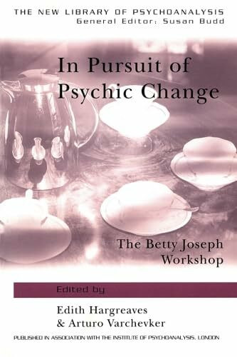 In Pursuit of Psychic Change: The Betty Joseph Workshop (New Library of Psychoanalysis (Unnumbered).)