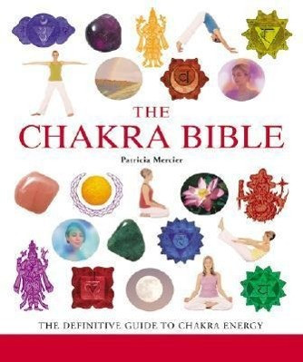 The Chakra Bible: The Definitive Guide to Working with Chakras