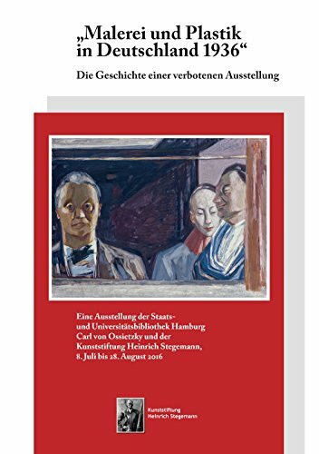 Malerei und Plastik in Deutschland 1936: Die Geschichte einer verbotenen Ausstellung