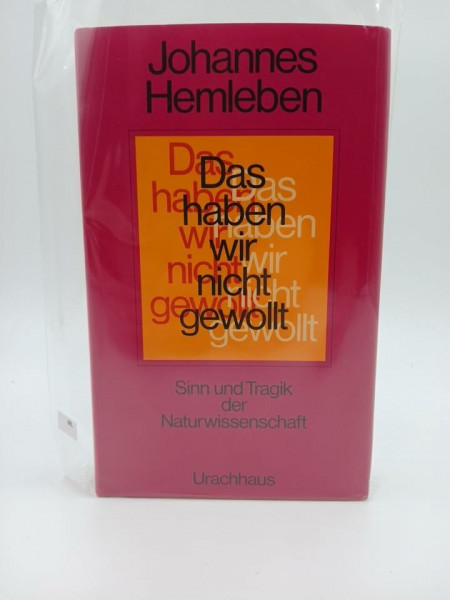 Das haben wir nicht gewollt. Sinn und Tragik der Naturwissenschaft