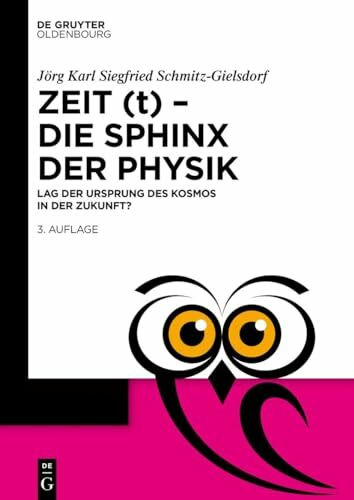 Zeit (t) – Die Sphinx der Physik: Lag der Ursprung des Kosmos in der Zukunft? (De Gruyter Populärwissenschaftliche Reihe)