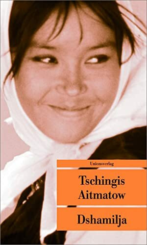 Dshamilja - Mit einem Nachwort von Tschingis Aitmatow: Die wahre Geschichte hinter Dshamilja: Mit einem Vorwort und einer Erinnerung an die Entstehung ... Erzählung (Unionsverlag Taschenbücher)