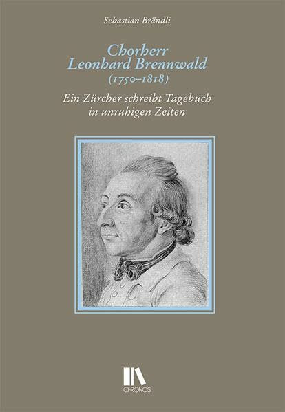 Chorherr Leonhard Brennwald (1750–1818): Ein Zürcher schreibt Tagebuch in unruhigen Zeiten