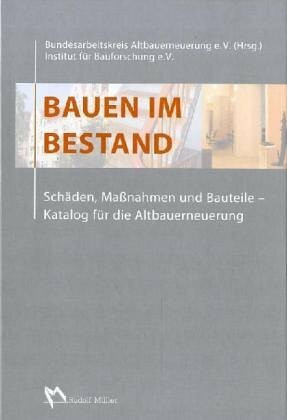 Bauen im Bestand: Schäden, Massnahmen und Bauteile. Katalog für die Altbauerneuerung