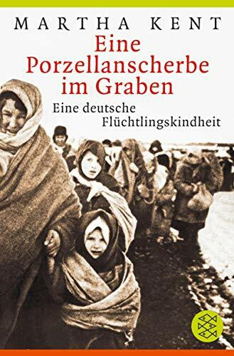 Eine Porzellanscherbe im Graben: Eine deutsche Flüchtlingskindheit (Fischer Ratgeber)
