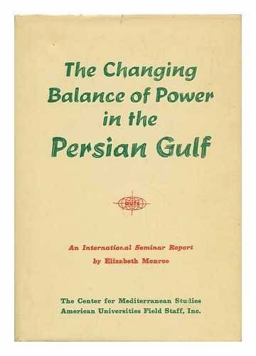 The Changing Balance of Power in the Persian Gulf; the Report of an International Seminar At the Center for Mediterranean Studies, Rome, June 26th to July 1st, 1972. Elizabeth Monroe, Rapporteuse