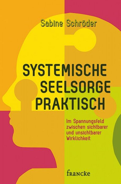 Systemische Seelsorge praktisch: Im Spannungsfeld zwischen sichtbarer und unsichtbarer Wirklichkeit