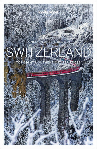 Lonely Planet Best of Switzerland: top sights, authentic experiences (Travel Guide)