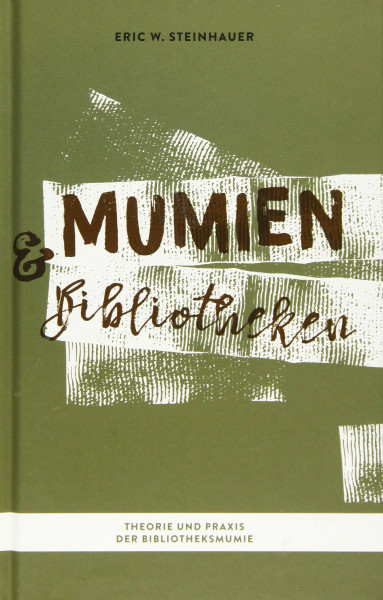 Mumien und Bibliotheken: Theorie und Praxis der Bibliotheksmumie (Morbides Bücherwissen)