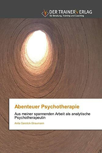 Abenteuer Psychotherapie: Aus meiner spannenden Arbeit als analytische Psychotherapeutin