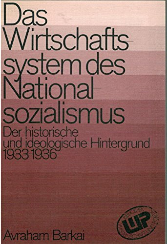 Das Wirtschaftssystem des Nationalsozialismus. Der historische und ideologische Hintergrund 1933 - 1936