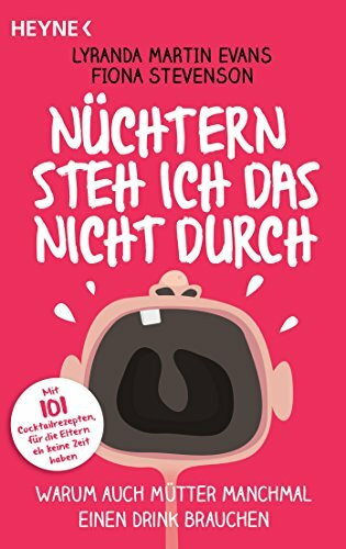 Nüchtern steh ich das nicht durch: Warum auch Mütter manchmal einen Drink brauchen -