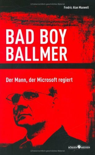 Bad Boy Ballmer: Der Mann, der Microsoft leitet: Der Mann, der Microsoft regiert