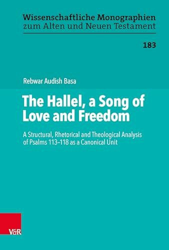 The Hallel, a Song of Love and Freedom: A Structural, Rhetorical and Theological Analysis of Psalms 113-118 as a Canonical Unit (Wissenschaftliche Monographien zum Alten und Neuen Testament)