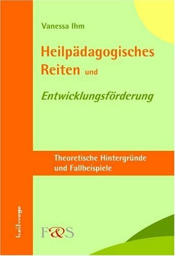 Heilpädagogisches Reiten und Entwicklungsförderung. Theoretische Hintergründe und Fallbeispiele