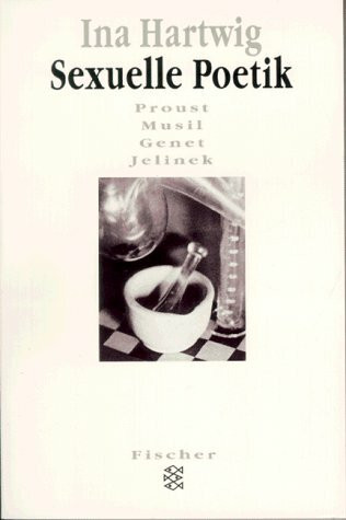 Sexuelle Poetik: Proust, Musil, Genet, Jelinek