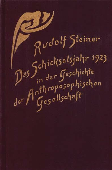 Das Schicksalsjahr 1923 in der Geschichte der Anthroposophischen Gesellschaft: Vom Goetheanumbrand zur Weihnachtstagung. Ansprachen - Versammlungen - ... Gesamtausgabe: Schriften und Vorträge)